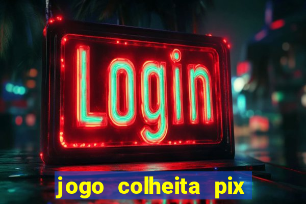 jogo colheita pix paga mesmo